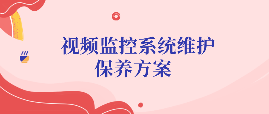 視頻監(jiān)控系統(tǒng)維護保養(yǎng)方案? ?
