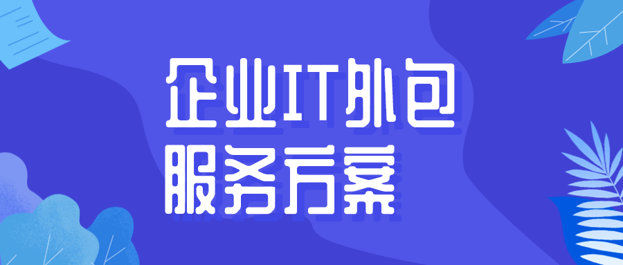 企業(yè)IT外包服務(wù)方案? 企業(yè)IT外包服務(wù)方案?